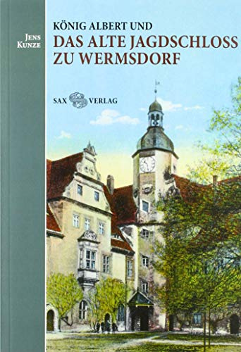 König Albert und das Alte Jagdschloss zu Wermsdorf