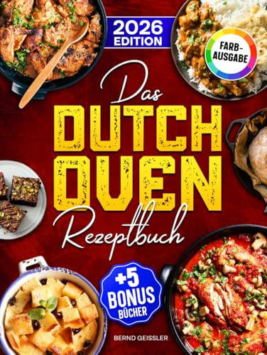 Das Dutch Oven Rezeptbuch: Das Kochbuch für Männer mit leckeren und schnellen Dutch Oven Rezepten | Ideal für Familien | Inkl. Bonus