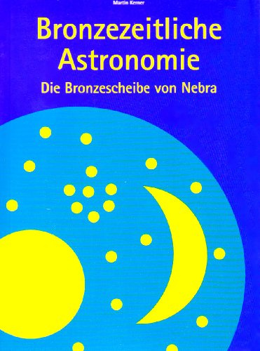 Bronzezeitliche Astronomie: Die Bronzescheibe von Nebra