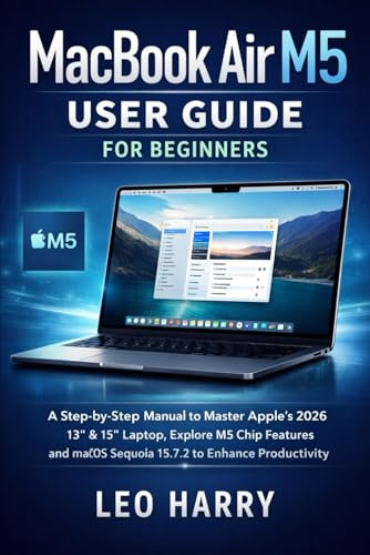 MacBook Air M5 User Guide for Beginners: A Step-by-Step Manual to Master Apple’s 2026 13” & 15” Laptop, Explore M5 Chip Features, and macOS Sequoia ... Productivity (AI and Gadgets Review Updates)