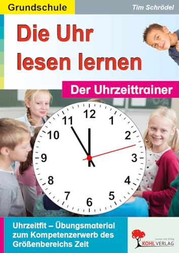 Die Uhr lesen lernen Uhrzeittrainer Mathematik Anfangsunterricht Grundschule Klasse 1 2 3 | Volle Halbe Viertelstunden Minuten Zeitspannen | 48 Seiten ... mit Lösungen Grundschrift: Der Uhrzeittrainer