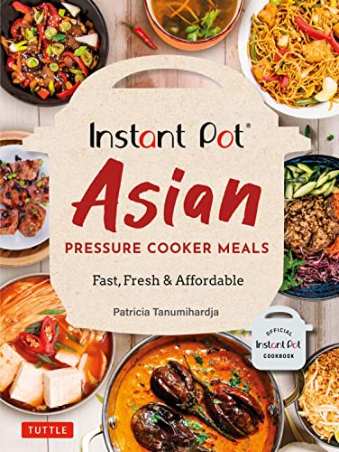 Instant Pot Asian Pressure Cooker Meals: Fast, Fresh & Affordable: Fast, Fresh & Affordable (Official Instant Pot Cookbook)