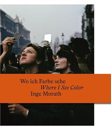 Wo ich Farbe sehe / Where I See Color: Inge Morath