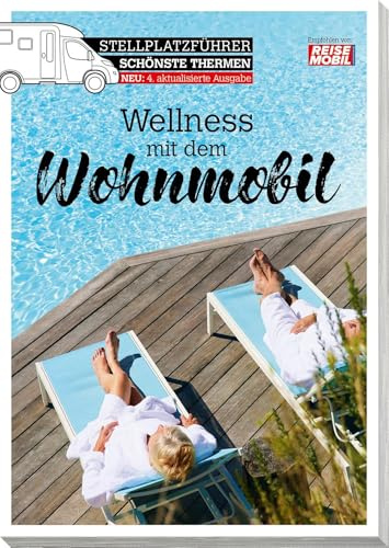 Stellplatzführer Schönste Thermen: Wellness mit dem Wohnmobil (überarbeitete Auflage) (Stellplatzführer, Erlebnis mit dem Wohnmobil: von der Fachzeitschrift Reisemobil International)
