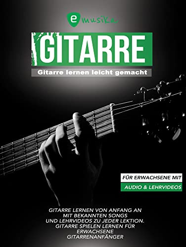 Gitarre lernen leicht gemacht für Erwachsene mit Audio und Lehrvideos: Gitarre lernen von Anfang an mit bekannten Songs und Lehrvideos zu jeder Lektion