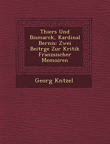 Thiers Und Bismarck, Kardinal Bernis: Zwei Beitr GE Zur Kritik Franz Sischer Memoiren