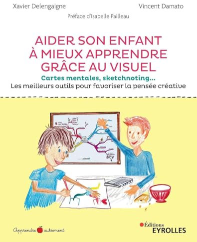 Aider son enfant à mieux apprendre grâce au visuel: Cartes mentales, sketchnoting... Les meilleurs outils pour favoriser la pensée créative. Préface d'Isabelle Pailleau
