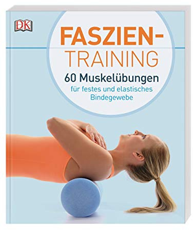 Faszientraining: 60 Muskelübungen für festes und elastisches Bindegewebe