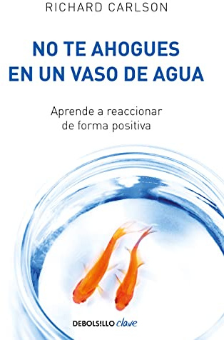 No te ahogues en un vaso de agua: Aprende a reaccionar de forma positiva (Best Seller | No Ficción)