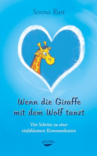 Wenn die Giraffe mit dem Wolf tanzt: Vier Schritte zu einer einfühlsamen Kommunikation