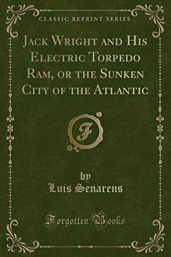 Jack Wright and His Electric Torpedo Ram, or the Sunken City of the Atlantic (Classic Reprint)