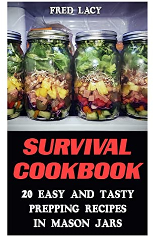 Survival Cookbook: 20 Easy And Tasty Prepping Recipes In Mason Jars