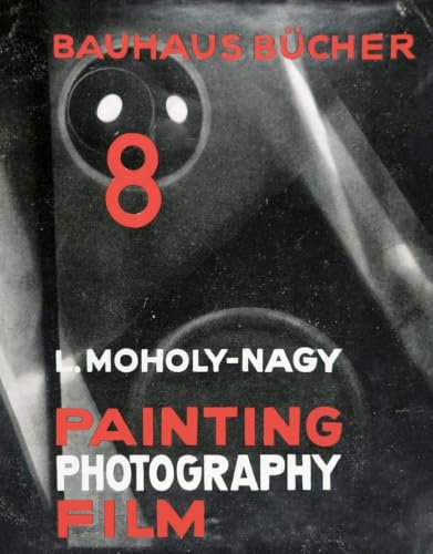 Laszlo Moholy-Nagy: Painting, Photography, Film (Bauhausbücher): Bauhausbücher 8
