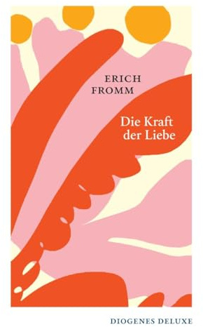 Die Kraft der Liebe: Über Haben und Sein, Liebe und Gewalt, Leben und Tod (diogenes deluxe)