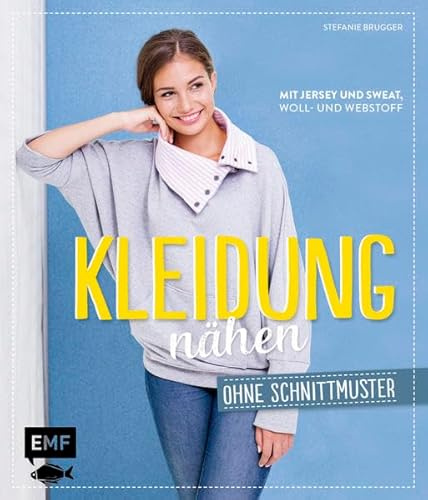 Kleidung nähen ohne Schnittmuster: Mit Jersey und Sweat, Woll-und Webstoff: Von Shirt bis Rock im Casual Look