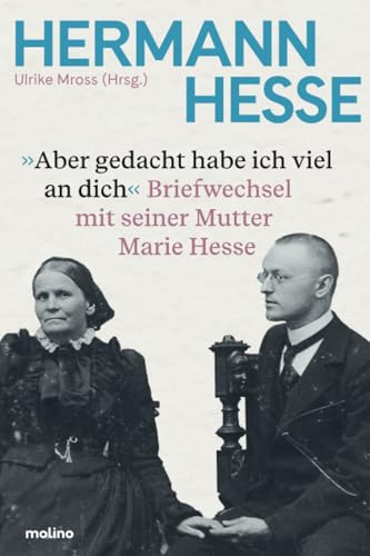 Aber gedacht habe ich viel an dich: Hermann Hesses Briefwechsel mit seiner Mutter Marie Hesse | erstmals vollständig