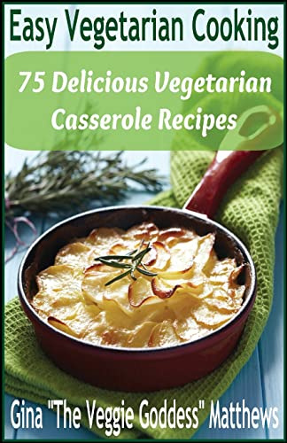 Easy Vegetarian Cooking: 75 Delicious Vegetarian Casserole Recipes: Vegetables and Vegetarian