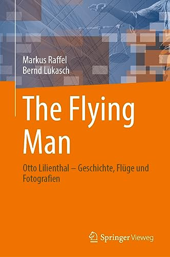 The Flying Man: Otto Lilienthal – Geschichte, Flüge und Fotografien