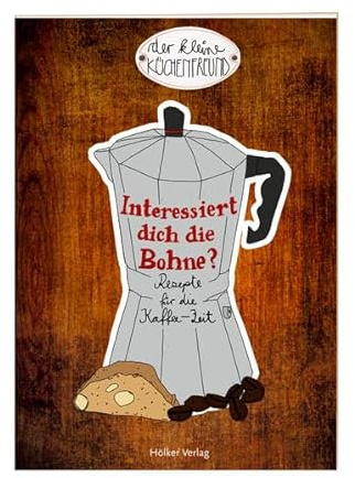 Interessiert dich die Bohne?: Rezepte für die Kaffee-Zeit (Der kleine Küchenfreund)