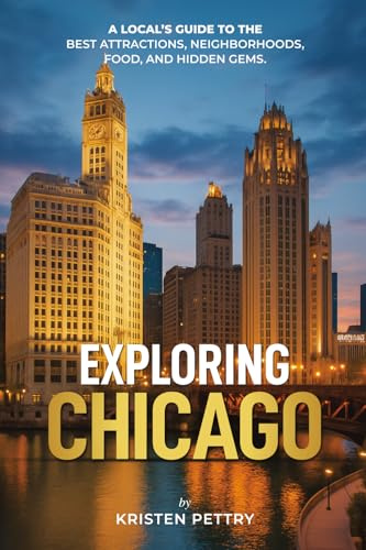 Exploring Chicago: A Local’s Guide to the Best Attractions, Neighborhoods, Food and Hidden Gems