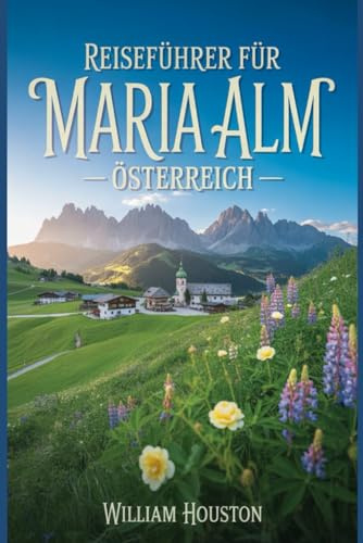 Reiseführer für Maria Alm, Österreich: Ein Handbuch zur Erkundung der Natur für ein unvergessliches Reiseerlebnis. (Meine Wanderabenteuer)