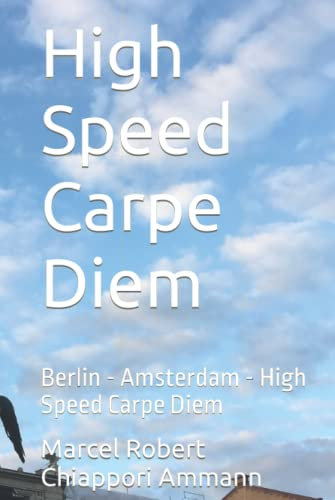 High Speed Carpe Diem: Berlin - Amsterdam - High Speed Carpe Diem