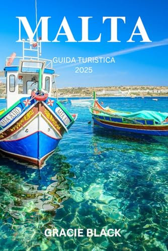 MALTA GUIDA TURISTICA 2025: Un viaggio incantevole attraverso tesori senza tempo, coste soleggiate e cultura vibrante