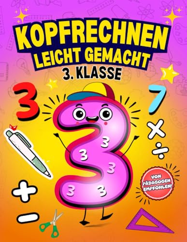 Kopfrechnen 3. Klasse - Mathe Übungsheft mit 100 Seiten. Gemischte Übungen: Addition, Subtraktion, Multiplikation & Division: 10 Minuten Kopfrechnen-Training für den Vorsprung in der Grundschule