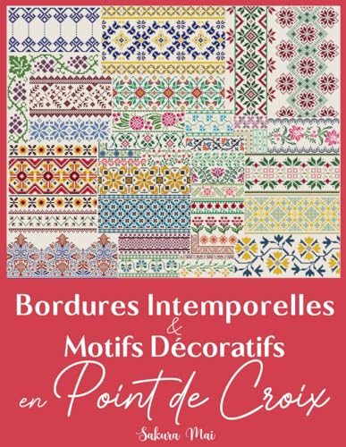 Bordures Intemporelles et Motifs Décoratifs en Point de Croix: La collection ultime de plus de 300 bordures polyvalentes pour métamorphoser l’ordinaire en extraordinaire