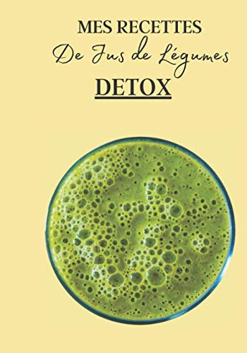 Mes Recettes de Jus de Légumes Detox: Livre recette extracteur de jus a remplir pour detox, jeune, cuisiner simple ou pour le plaisir du gout. Carnet ... pour maigrir ou manger léger | 100 recettes