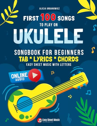First 100 Songs to Play on Ukulele I Songbook for Beginners: Easy Classical Ukulele Solos I Sheet Music with Letters TAB Lyrics Chords I Big Book for ... 100 Songs Series: Easy Music for Beginners)