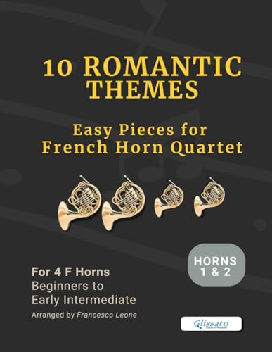 10 Romantic Themes – Easy Pieces for French Horn Quartet (Horns 1 & 2 Parts): Arranged for 4 Horns in F – Beginner to Early Intermediate – Ideal for ... Teachers, Ensembles, and Brass Band Settings