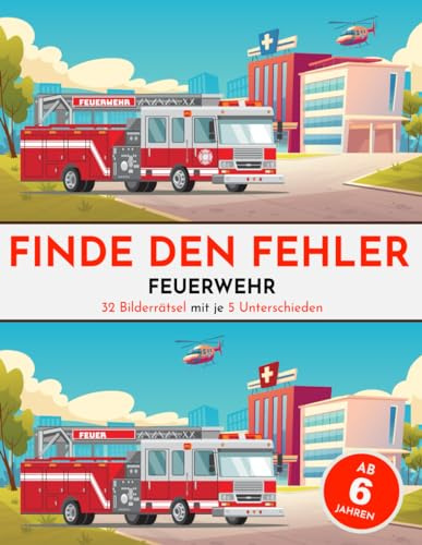 Finde den Fehler - Feuerwehr Fehlersuchbuch: Bilderrätsel mit Feuerwehr Motiven für Kinder ab 6 Jahre - bunte Suchbilder