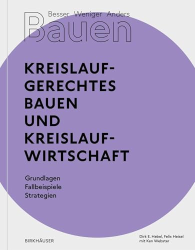 Besser - Weniger - Anders Bauen: Kreislaufgerechtes Bauen und Kreislaufwirtschaft: Grundlagen - Fallbeispiele - Strategien