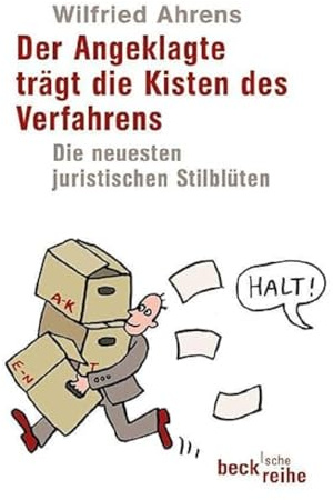 Der Angeklagte trägt die Kisten des Verfahrens: Die neuesten juristischen Stilblüten (Beck'sche Reihe)