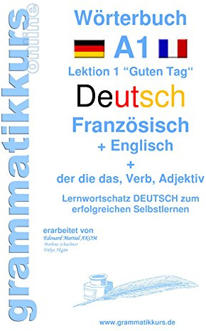 Wörterbuch Deutsch - Französisch - Englisch Niveau A1: Lernwortschatz A1 Lektion 1 Guten Tag Sprachkurs Deutsch zum erfolgreichen Selbstlernen für ... Deutsch - Französisch - Englisch A1 A2 B1)
