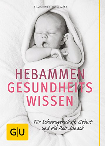 Hebammen-Gesundheitswissen: Verlässlicher Rat - für Schwangerschaft, Geburt und die Zeit danach