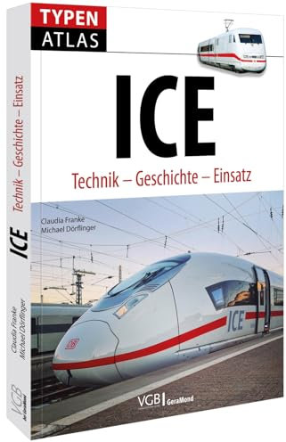 Eisenbahn Baureihen: Typenatlas ICE. Technik - Geschichte - Einsatz. Alle ICE-Baureihen in einem Bildatlas. Der deutsche Hochgeschwindigkeitszug.: Technik – Geschichte – Einsatz