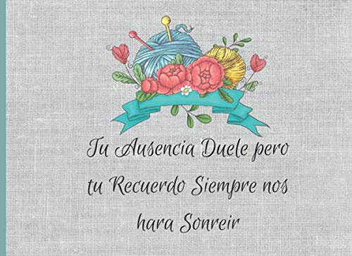 Tu Ausencia Duele pero tu recuerdo siempre nos hara sonreir: Libro de firmas de funeral Tema Costura Tejido Recuerdos Mensajes y Meseos de los invitados a funeraria 40 paginas 8.25 x 6 in