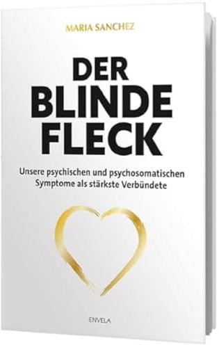 Der blinde Fleck: Unsere psychischen und psychosomatischen Symptome als stärkste Verbündete