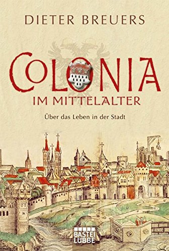 Colonia im Mittelalter: Über das Leben in der Stadt