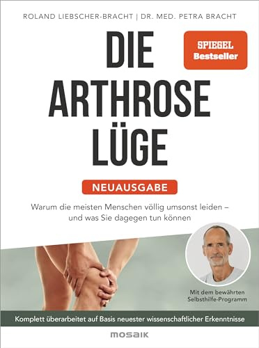 Die Arthrose-Lüge - Neuausgabe: Warum die meisten Menschen völlig umsonst leiden - und was Sie dagegen tun können - Bewährtes Selbsthilfe-Programm auf Basis wissenschaftlicher Forschung