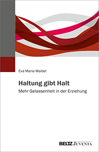 Haltung gibt Halt: Mehr Gelassenheit in der Erziehung