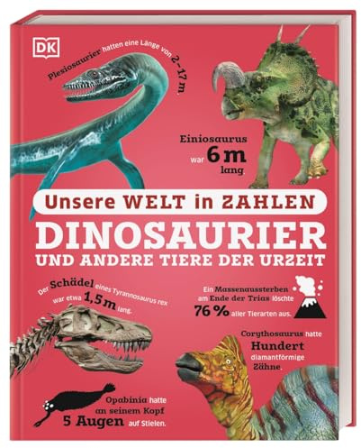 Unsere Welt in Zahlen. Dinosaurier und andere Tiere der Urzeit: Ein verrücktes Rekorde-Buch mit über 1000 Fakten zum Staunen. Wissensbuch. Für Kinder ab 8 Jahren