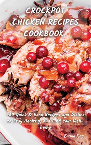 CROCK POT CHICKEN RECIPES COOKBOOK: +60 Quick&Easy Recipes and Dishes to Stay Healthy, and Find Your Well-Being