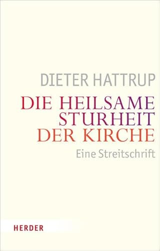 Die heilsame Sturheit der Kirche: Eine Streitschrift