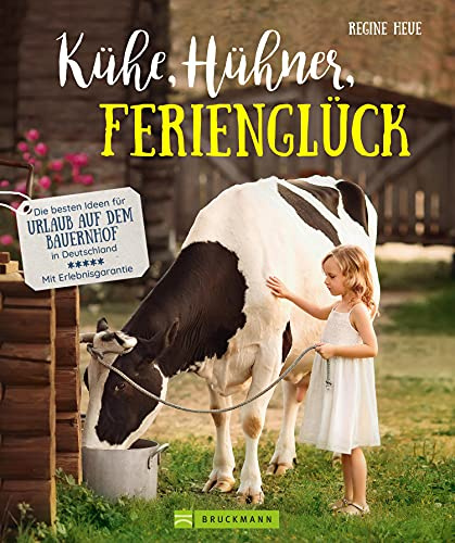 Familienreiseführer – Kühe, Hühner, Ferienglück. Die besten Ideen für Urlaub auf dem Bauernhof in Deutschland: Urlaub mit Kindern auf dem Land bei Kühen und Schafen. Mit Erlebnisgarantie.