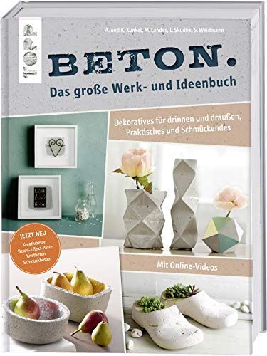 Beton. Das große Werk- und Ideenbuch. Dekoratives für drinnen und draußen, praktisch und schön: Inkl. Videoanleitung. Erweiterte Neuaufl. mit Kreativ-, Knet- und Schmuckbeton & Beton-Effekt-Paste