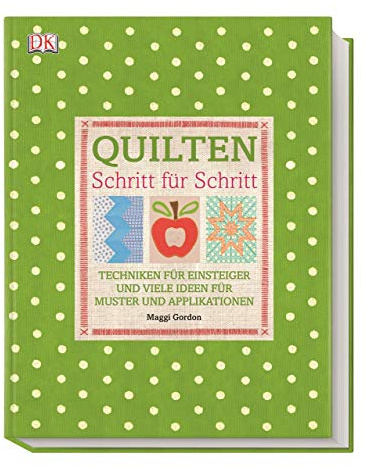 Quilten Schritt für Schritt: Techniken für Einsteiger und viele Ideen für Muster und Applikationen