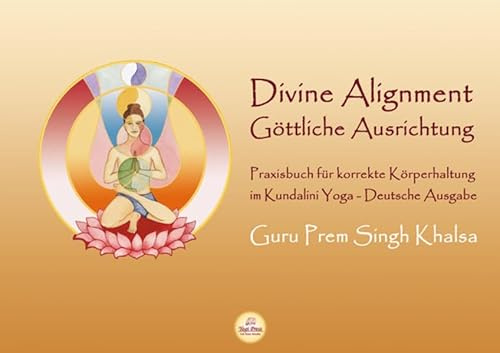 Divine Alignment - Göttliche Ausrichtung: Praxisbuch für korrekte Körperhaltung im Kundalini Yoga.Göttliche Ausrichtung, von Guru Prem Singh Khalsa. ... von Bettina Sat Hari Kaur Stülpnagel.